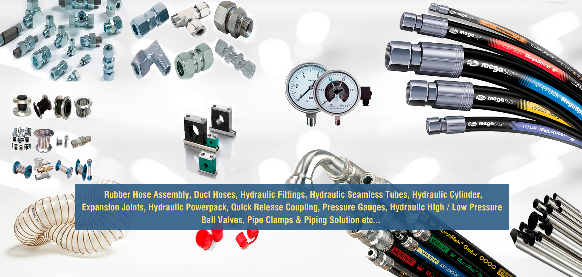 Manufacturer, Supplier Of Hydraulic Hose Assembly, Parker / Gates Hoses, Hydraulic Ferrule Fittings, Seamless Tubes, Rubber Expansion Joints, SS Corrugated Flexible Hoses, suction & Delivery Hoses, Hydraulic Powerpacks, Hydraulic Cylinders, PU Duct Hoses/Silicone Hoses/Thunder Hoses, Services / Erection & Commissioning, ERW Pipeline, Offline Oil Filtration